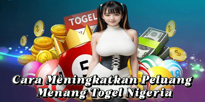 Cara Meningkatkan Peluang Menang Togel Nigeria