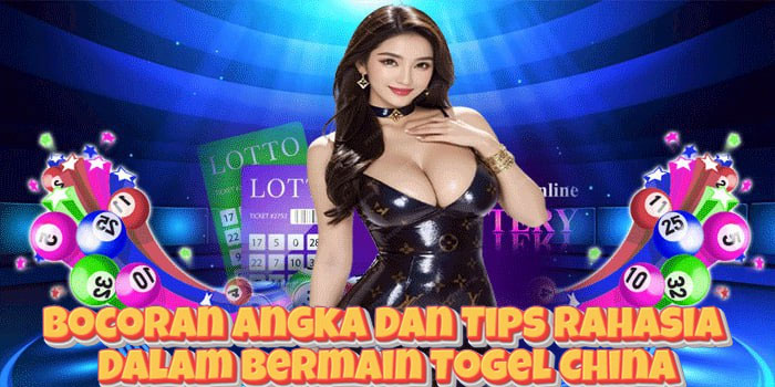 Bocoran Angka Dan Tips Rahasia Dalam Bermain Togel China